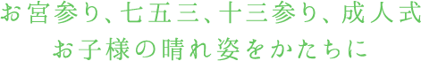 お宮参り、七五三、十三参り、成人式 お子様の晴れ姿をかたちに 