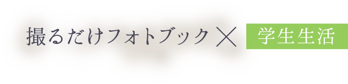 撮るだけフォトブック・学生生活