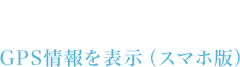 ポイント１ GPS情報を表示